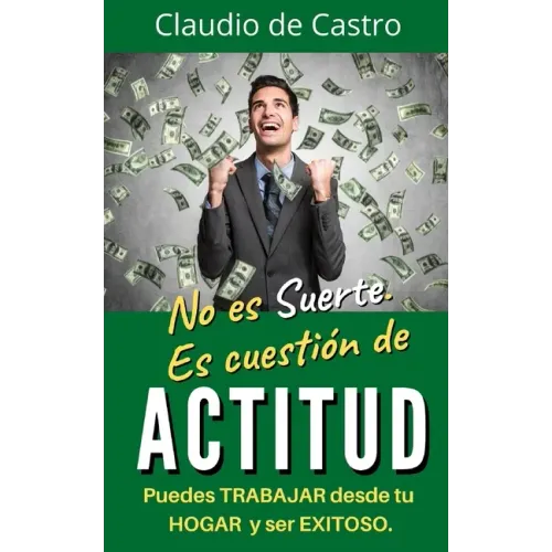 No es suerte. Es cuestión de ACTITUD.: Puedes TRABAJAR desde tu HOGAR y ser EXITOSO.