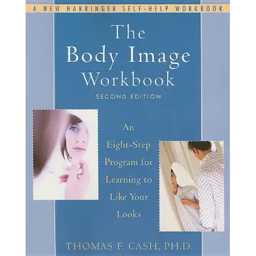 The Body Image Workbook: An Eight-Step Program for Learning to Like Your Looks
