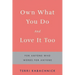 Own What You Do and Love it Too: For Anyone Who Works for Anyone