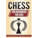 Chess: 2 Manuscripts - CHESS FOR BEGINNERS: Winning Strategies and Tactics for Beginners & CHESS FOR KIDS: How to Become a Junior Chess Master