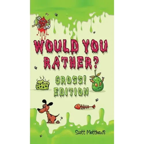 Would You Rather Gross! Edition: Scenarios Of Crazy, Funny, Hilariously Challenging Questions The Whole Family Will Enjoy (For Boys And Girls Ages 6,