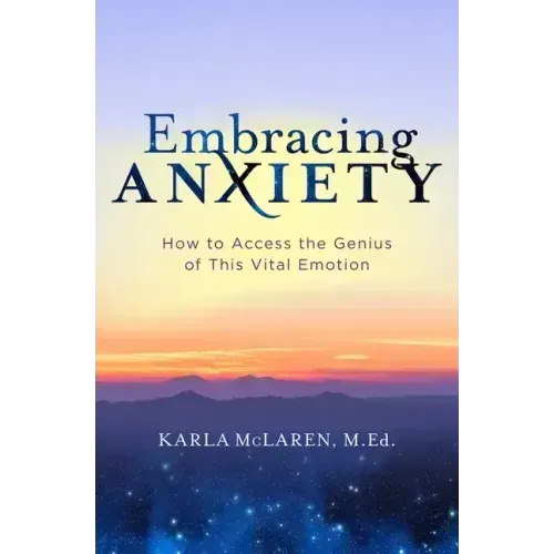 Embracing Anxiety: How to Access the Genius of This Vital Emotion