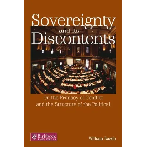 Sovereignty and Its Discontents: On the Primacy of Conflict and the Structure of the Political