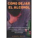 Cómo Dejar El Alcohol: Una guía efectiva para dejar el alcohol, escrita por una enfermo alcohólico recuperado.