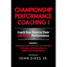 Championship Performance Coaching: Featuring 200 Practical Proven Leadership. Motivation, Team Building and Sports Psychology Strategies to Achieve Yo