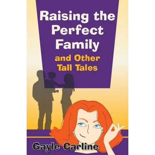 Raising the Perfect Family and Other Tall Tales