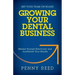 Growing Your Dental Business: Market Yourself Effectively and Accelerate Your Results
