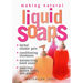 Making Natural Liquid Soaps: Herbal Shower Gels, Conditioning Shampoos, Moisturizing Hand Soaps, Luxurious Bubble Baths, and More