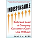 Indispensable: Build and Lead a Company Customers Can't Live Without