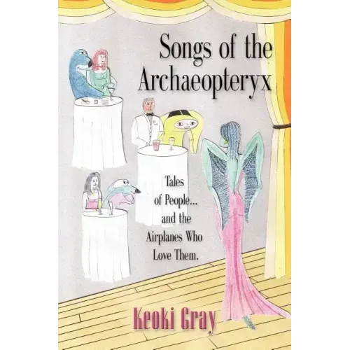 Songs of the Archaeopteryx: Tales of People...and the Airplanes Who Love Them