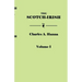 Scotch-Irish, or the Scot in North Britain, North Ireland, and North America. in Two Volumes. Volume I