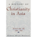 A History of Christianity in Asia, Vol. II: 1500-1900