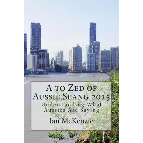 A to Zed of Aussie Slang 2015: Understanding What Aussies Are Saying