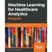 Machine Learning for Healthcare Analytics Projects: Build smart AI applications using neural network methodologies across the healthcare vertical mark