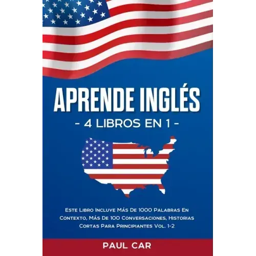 Aprende Inglés: 4 Libros en 1: Este Libro Incluye Más De 1000 Palabras En Contexto, Más De 100 Conversaciones, Historias Cortas Para P