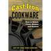 Cast Iron Cookware: How to Select, Clean, Season and Restore