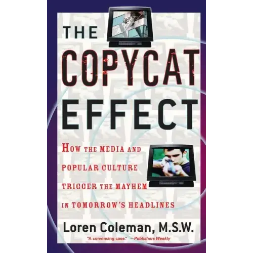 Copycat Effect: How the Media and Popular Culture Trigger the Mayhem in Tomorrow's Headlines (Original)