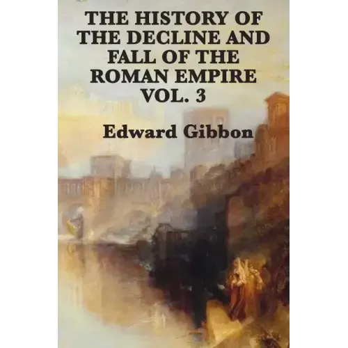 The History of the Decline and Fall of the Roman Empire Vol. 3