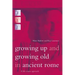 Growing Up and Growing Old in Ancient Rome: A Life Course Approach