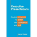 Executive Presentations: Develop presence to speak with confidence and skill