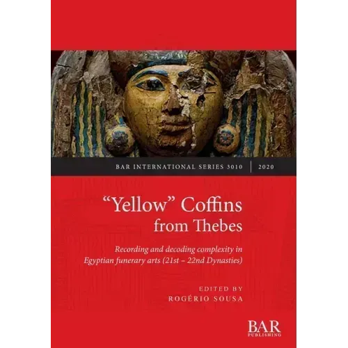 "Yellow" Coffins from Thebes: Recording and decoding complexity in Egyptian funerary arts (21st - 22nd Dynasties)