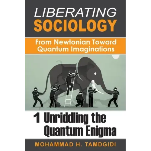 Liberating Sociology: From Newtonian Toward Quantum Imaginations: Volume 1: Unriddling the Quantum Enigma