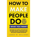 How to Make People Do What You Want: Methods of Subtle Psychology to Read People, Persuade, and Influence Human Behavior