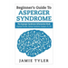 Beginner's Guide To Asperger's Syndrome: The Asperger's Syndrome Information Book (Asperger Disorder, Asperger Syndrome, Aspergers, AS, AD)