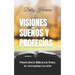 Visiones Sueños y Profecías: Principios Bíblicos Para Su Interpretación