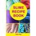 Slime Recipe Book: How to Make Amazing Slime at Home, Best Slime Recipes, Useful Tips and Tricks, Most Common Mistakes