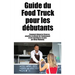 Guide du Food Truck pour les débutants: Comment démarrer, financer, planifier et obtenir de l'équipement et des fournitures en gros