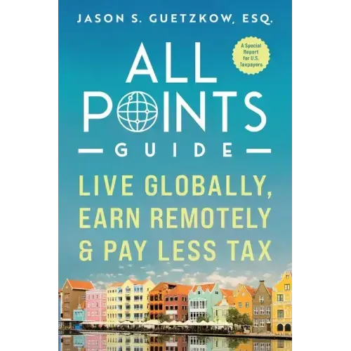 All Points Guide Live Globally, Earn Remotely & Pay Less Tax: A Special Report for U.S. Taxpayers