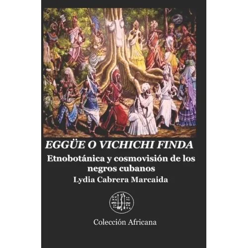 Eggüe O Vichichi Finda: Etnobotánica y cosmovisión de los negros cubanos