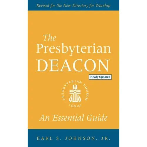 The Presbyterian Deacon, Updated Edition: An Essential Guide, Revised for the New Form of Government