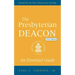 The Presbyterian Deacon, Updated Edition: An Essential Guide, Revised for the New Form of Government