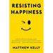 Resisting Happiness: A True Story about Why We Sabotage Ourselves, Feel Overwhelmed, Set Aside Our Dreams, and Lack the Courage to Simply B