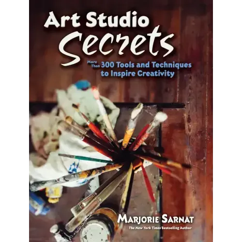 Art Studio Secrets: More Than 300 Tools and Techniques to Inspire Creativity