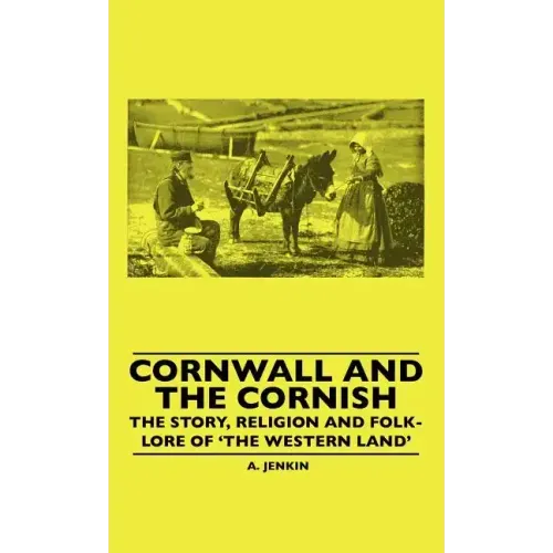 Cornwall and the Cornish - The Story, Religion and Folk-Lore of 'The Western Land'