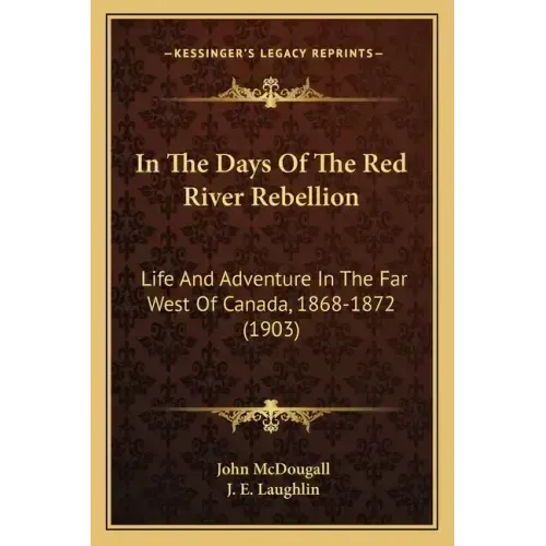 In The Days Of The Red River Rebellion: Life And Adventure In The Far West Of Canada, 1868-1872 (1903)