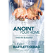 Anoint Your Home: Clean up your spiritual mess and be blessed
