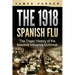 The 1918 Spanish Flu: The Tragic History of the Massive Influenza Outbreak