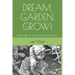 Dream, Garden, Grow!: Musings of a Lifetime Gardener