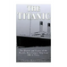 The Titanic: The History and Legacy of the World's Most Famous Ship from 1907 to Today