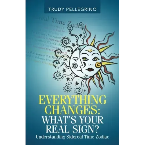 Everything Changes: What's Your Real Sign?: Understanding Sidereal Time Zodiac