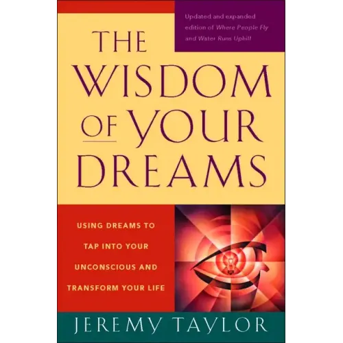 The Wisdom of Your Dreams: Using Dreams to Tap Into Your Unconscious and Transform Your Life