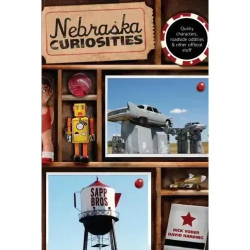 Nebraska Curiosities: Quirky Characters, Roadside Oddities & Other Offbeat Stuff