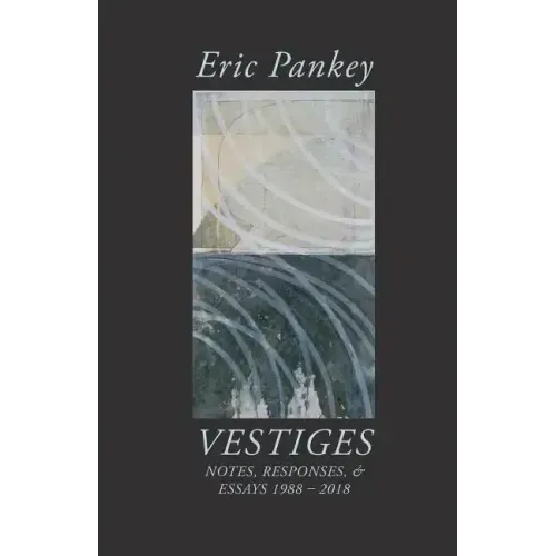 Vestiges: Notes, Responses, & Essays 1988-2018