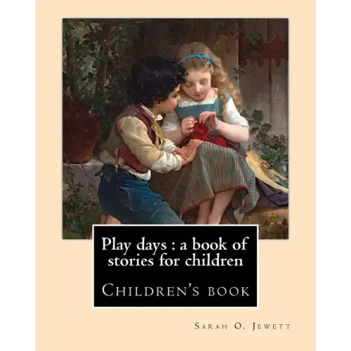 Play days: a book of stories for children. By: Sarah O. Jewett: Sarah Orne Jewett (September 3, 1849 - June 24, 1909) was an Amer