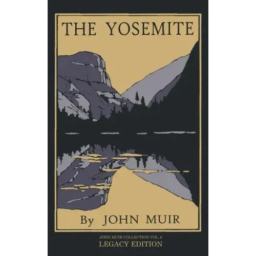 The Yosemite - Legacy Edition: Celebrating The Yosemite Valley's Majesty, Natural History, And Places Worth Visiting