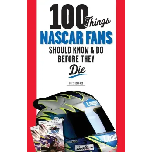 100 Things NASCAR Fans Should Know & Do Before They Die
